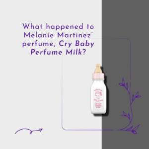 What happened to Melanie Martinez’ perfume, Cry Baby Perfume Milk?